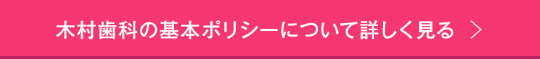 木村歯科の基本ポリシーについて詳しく見る