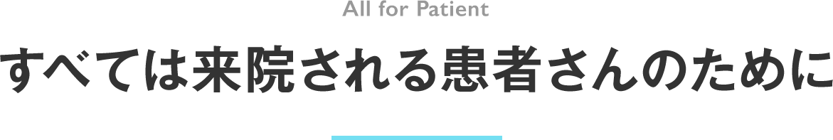 すべては来院される患者さんのために